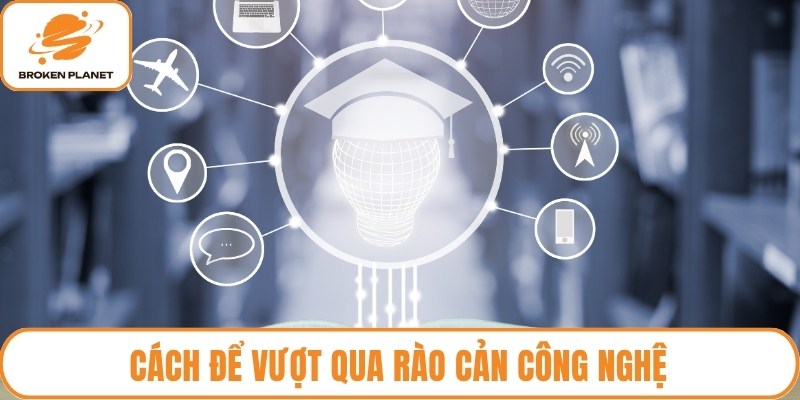 Cách để vượt qua rào cản công nghệ