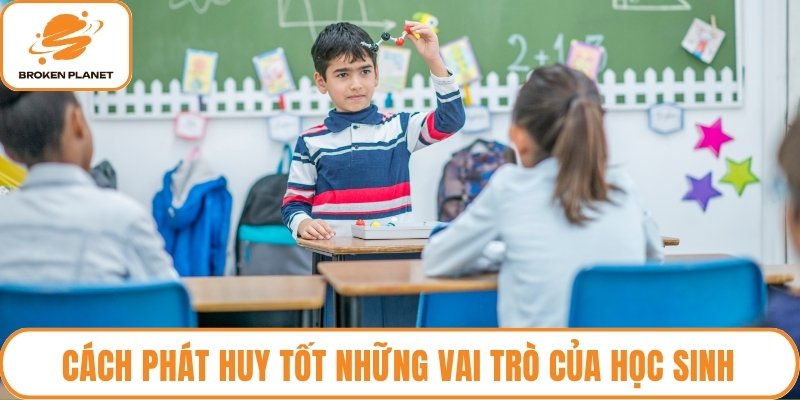 Cách phát huy tốt những vai trò của học sinh
