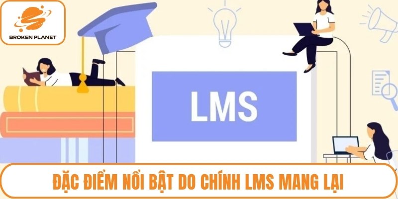 Đặc điểm nổi bật do chính LMS mang lại