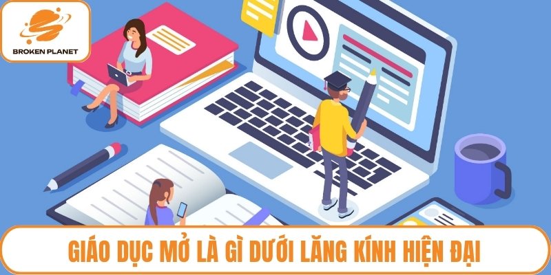 Giáo dục mở là gì dưới lăng kính hiện đại