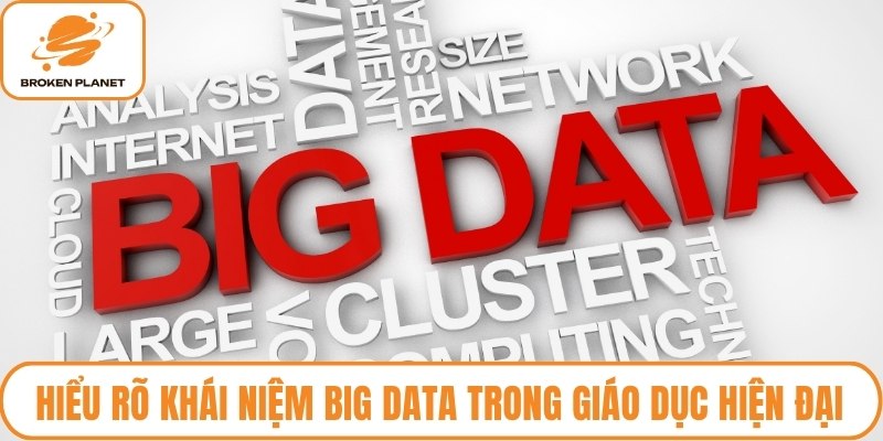 Hiểu rõ khái niệm Big Data trong giáo dục hiện đại