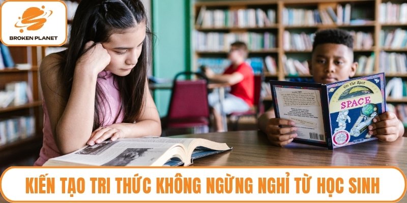 Kiến tạo tri thức không ngừng nghỉ từ học sinh