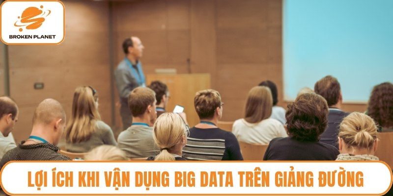 Lợi ích khi vận dụng Big Data trên giảng đường
