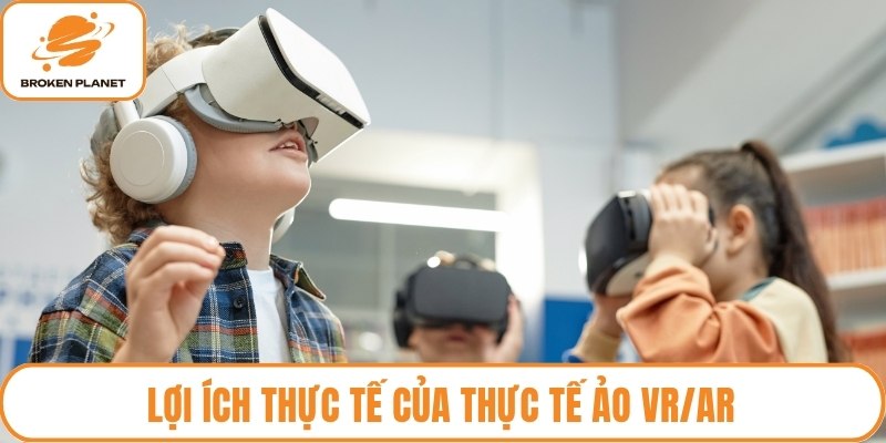 Lợi ích thực tế của thực tế ảo VR/AR