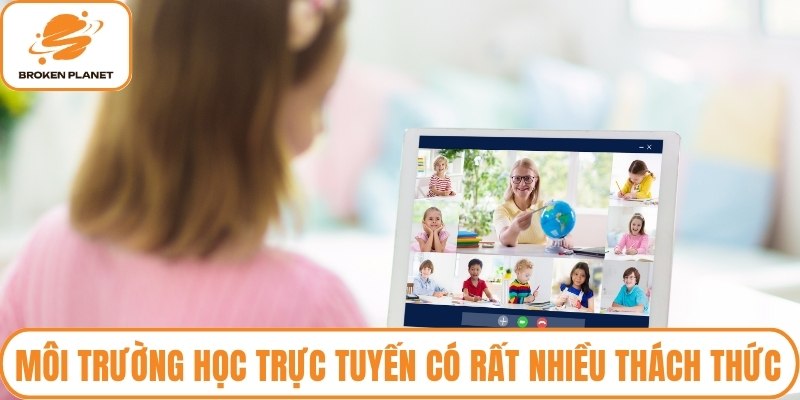 Môi trường học trực tuyến có rất nhiều thách thức