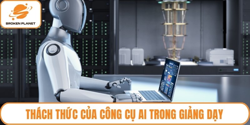 Thách thức của công cụ AI trong giảng dạy