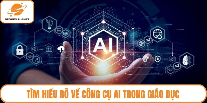 Tìm hiểu rõ về công cụ AI trong giáo dục