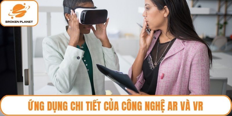 Ứng dụng chi tiết của công nghệ AR và VR