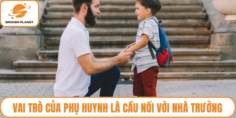 Vai trò của phụ huynh là cầu nối với nhà trường