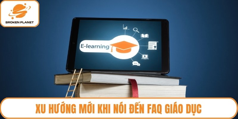 Xu hướng mới khi nói đến FAQ giáo dục